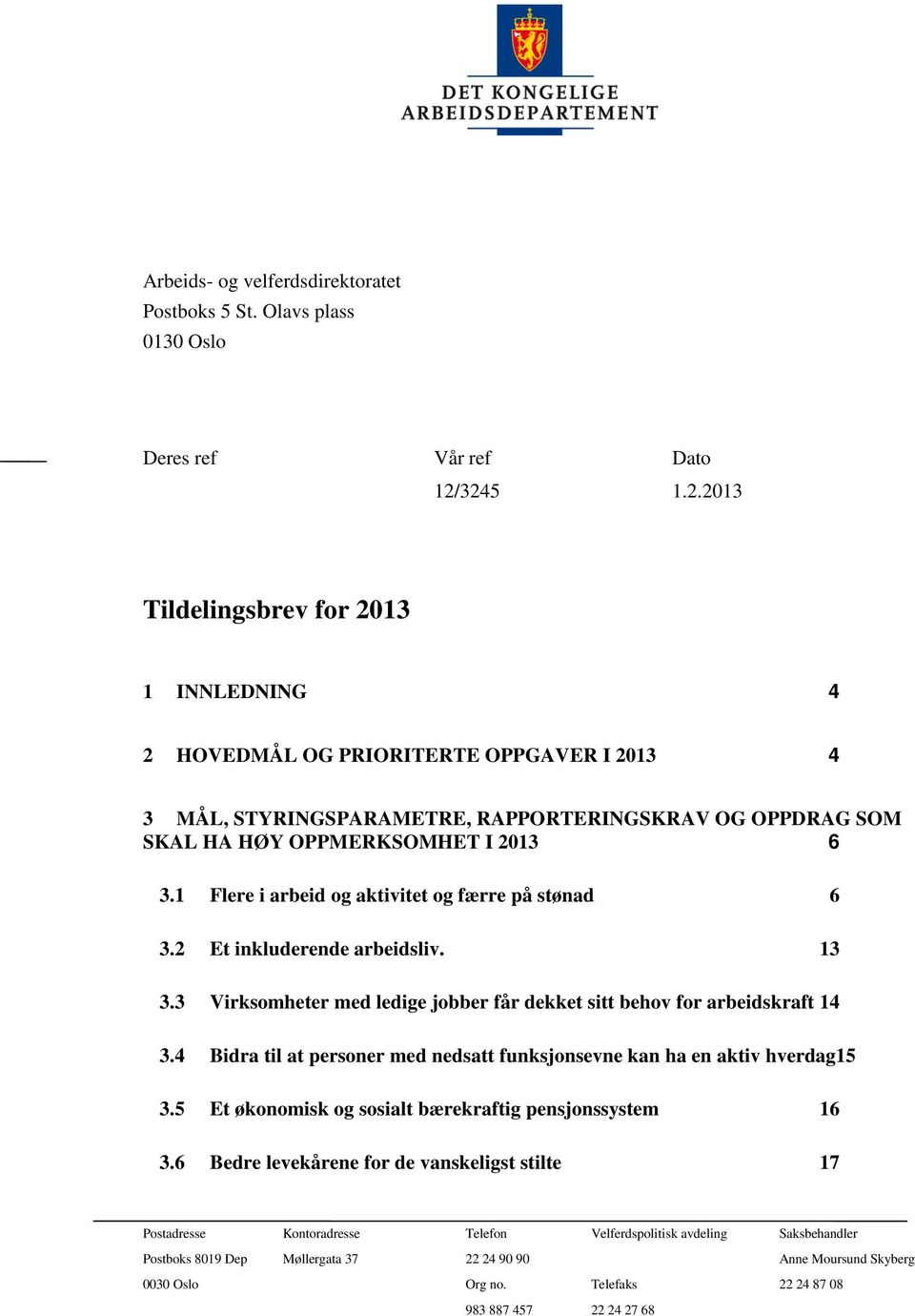 1 Flere i arbeid og aktivitet og færre på stønad 6 3.2 Et inkluderende arbeidsliv. 13 3.3 Virksomheter med ledige jobber får dekket sitt behov for arbeidskraft 14 3.