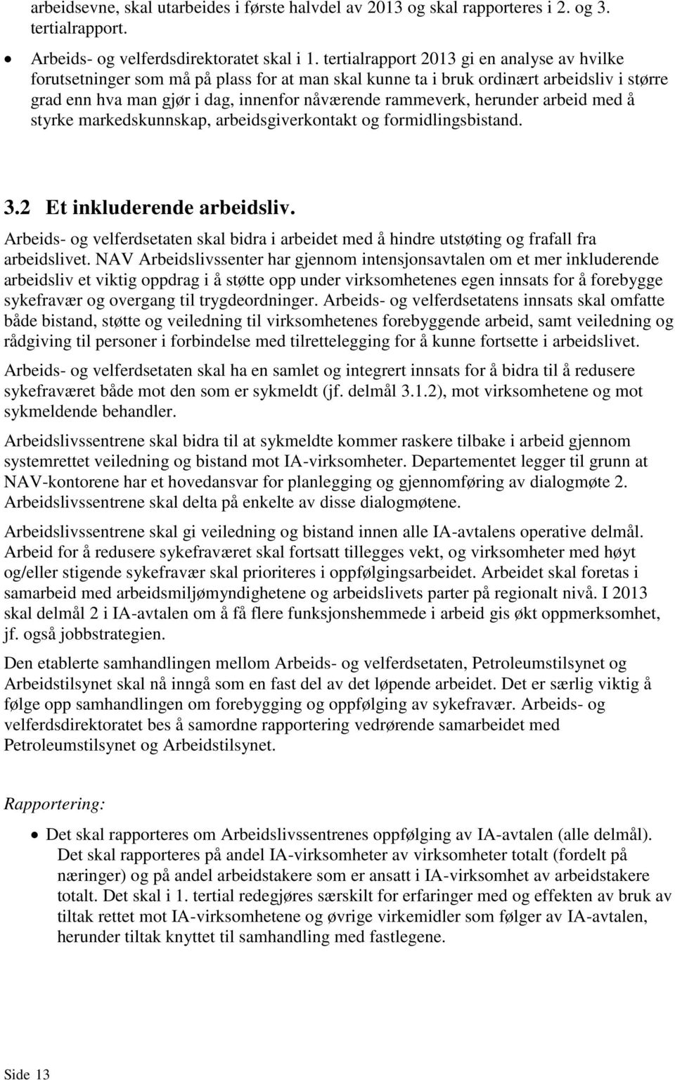 herunder arbeid med å styrke markedskunnskap, arbeidsgiverkontakt og formidlingsbistand. 3.2 Et inkluderende arbeidsliv.