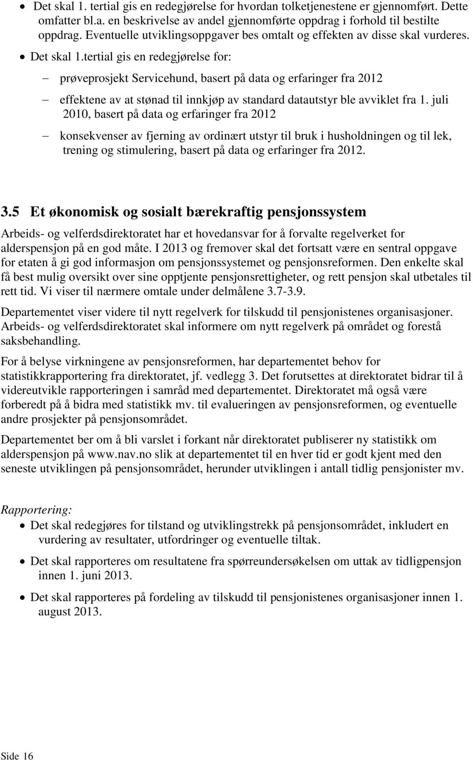 tertial gis en redegjørelse for: prøveprosjekt Servicehund, basert på data og erfaringer fra 2012 effektene av at stønad til innkjøp av standard datautstyr ble avviklet fra 1.