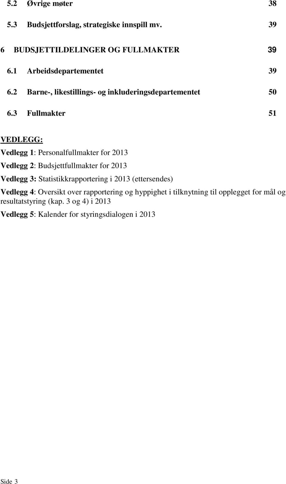 3 Fullmakter 51 VEDLEGG: Vedlegg 1: Personalfullmakter for 2013 Vedlegg 2: Budsjettfullmakter for 2013 Vedlegg 3: