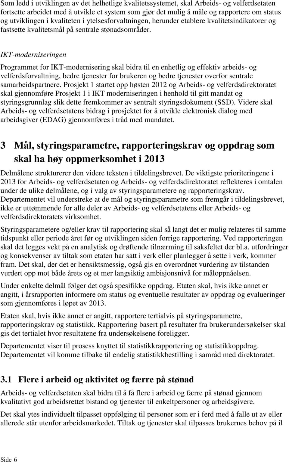 IKT-moderniseringen Programmet for IKT-modernisering skal bidra til en enhetlig og effektiv arbeids- og velferdsforvaltning, bedre tjenester for brukeren og bedre tjenester overfor sentrale