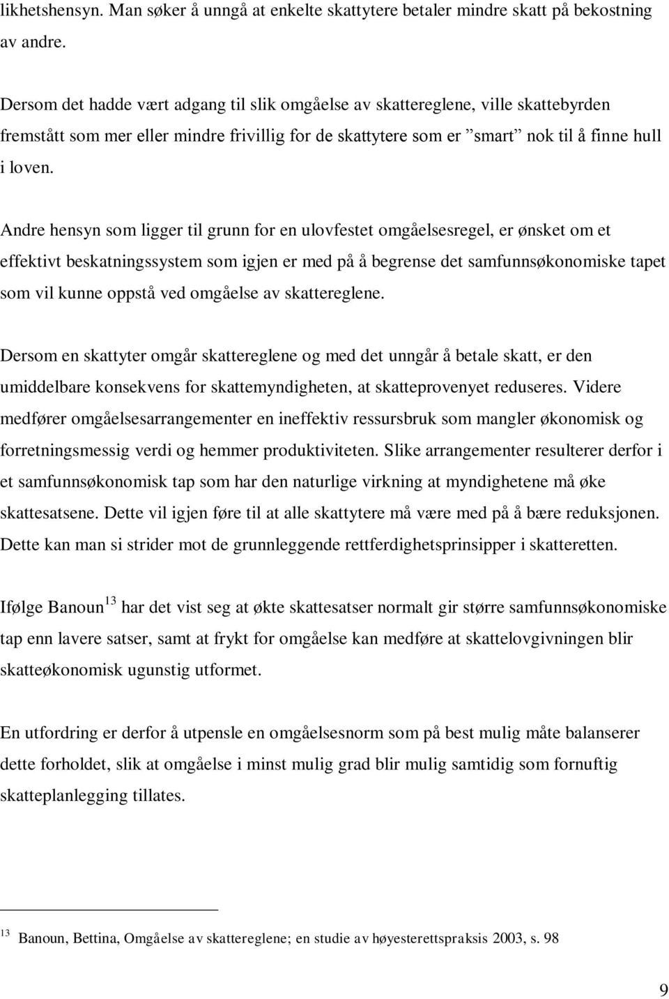 Andre hensyn som ligger til grunn for en ulovfestet omgåelsesregel, er ønsket om et effektivt beskatningssystem som igjen er med på å begrense det samfunnsøkonomiske tapet som vil kunne oppstå ved