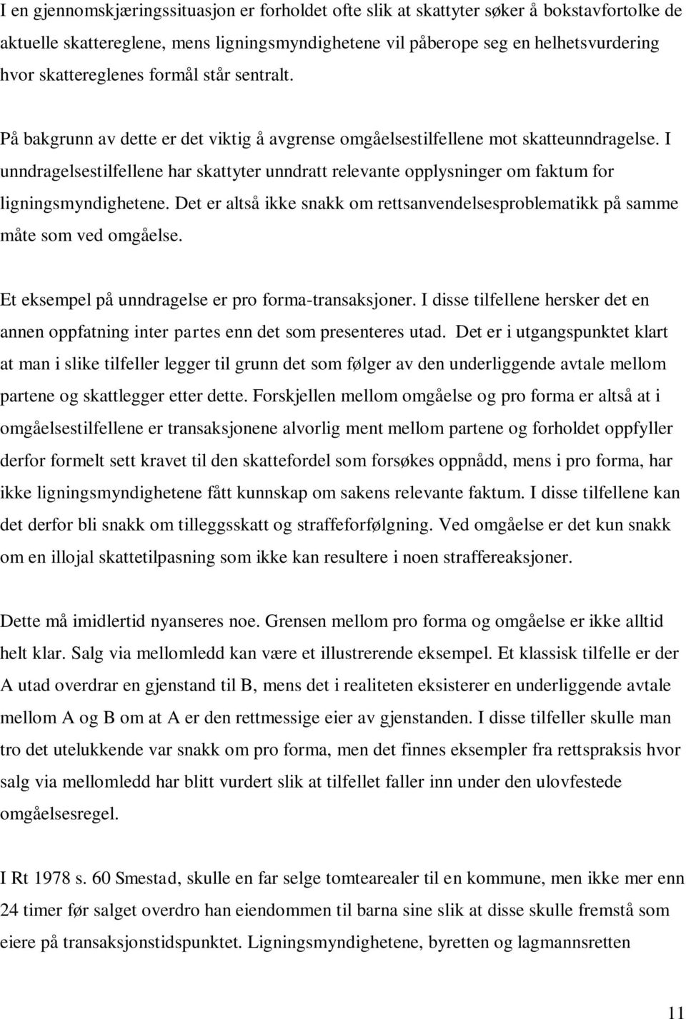 I unndragelsestilfellene har skattyter unndratt relevante opplysninger om faktum for ligningsmyndighetene. Det er altså ikke snakk om rettsanvendelsesproblematikk på samme måte som ved omgåelse.