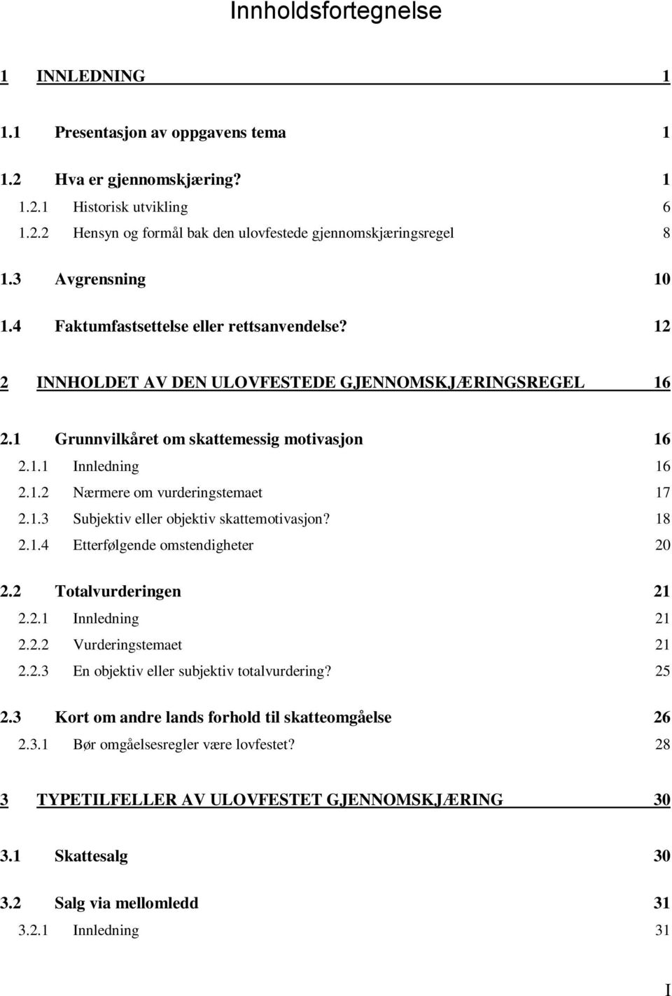 1.3 Subjektiv eller objektiv skattemotivasjon? 18 2.1.4 Etterfølgende omstendigheter 20 2.2 Totalvurderingen 21 2.2.1 Innledning 21 2.2.2 Vurderingstemaet 21 2.2.3 En objektiv eller subjektiv totalvurdering?