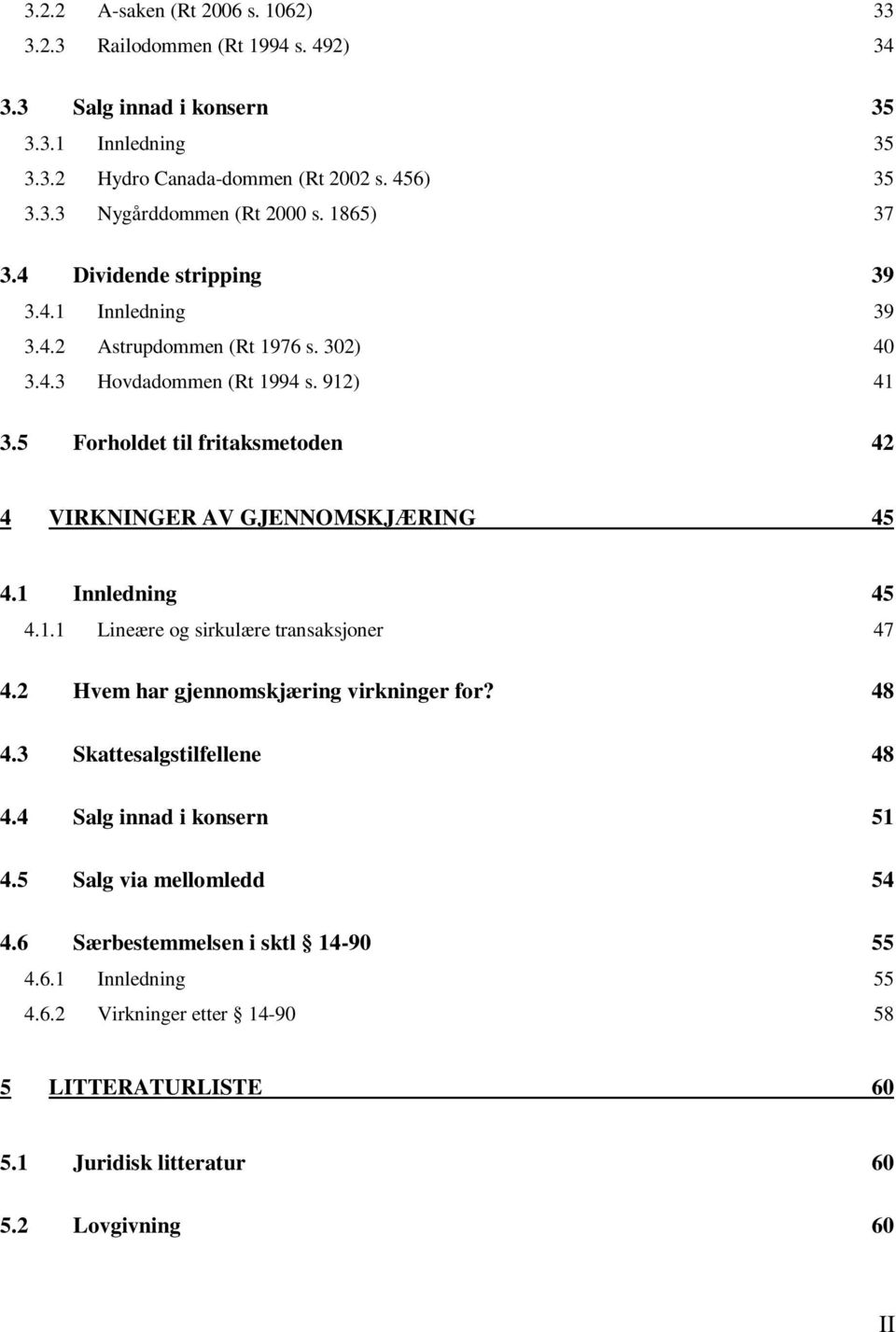 5 Forholdet til fritaksmetoden 42 4 VIRKNINGER AV GJENNOMSKJÆRING 45 4.1 Innledning 45 4.1.1 Lineære og sirkulære transaksjoner 47 4.2 Hvem har gjennomskjæring virkninger for? 48 4.