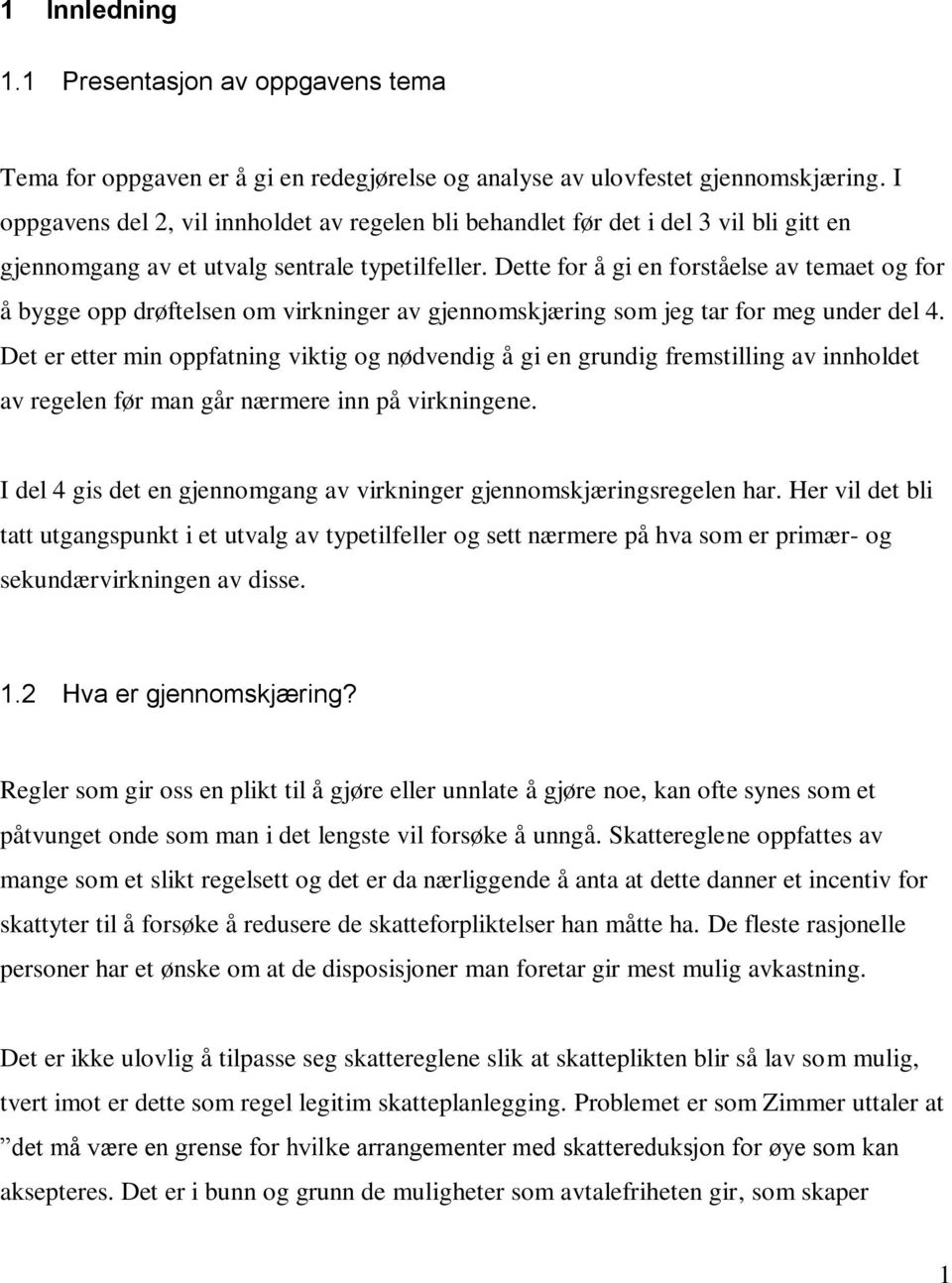 Dette for å gi en forståelse av temaet og for å bygge opp drøftelsen om virkninger av gjennomskjæring som jeg tar for meg under del 4.