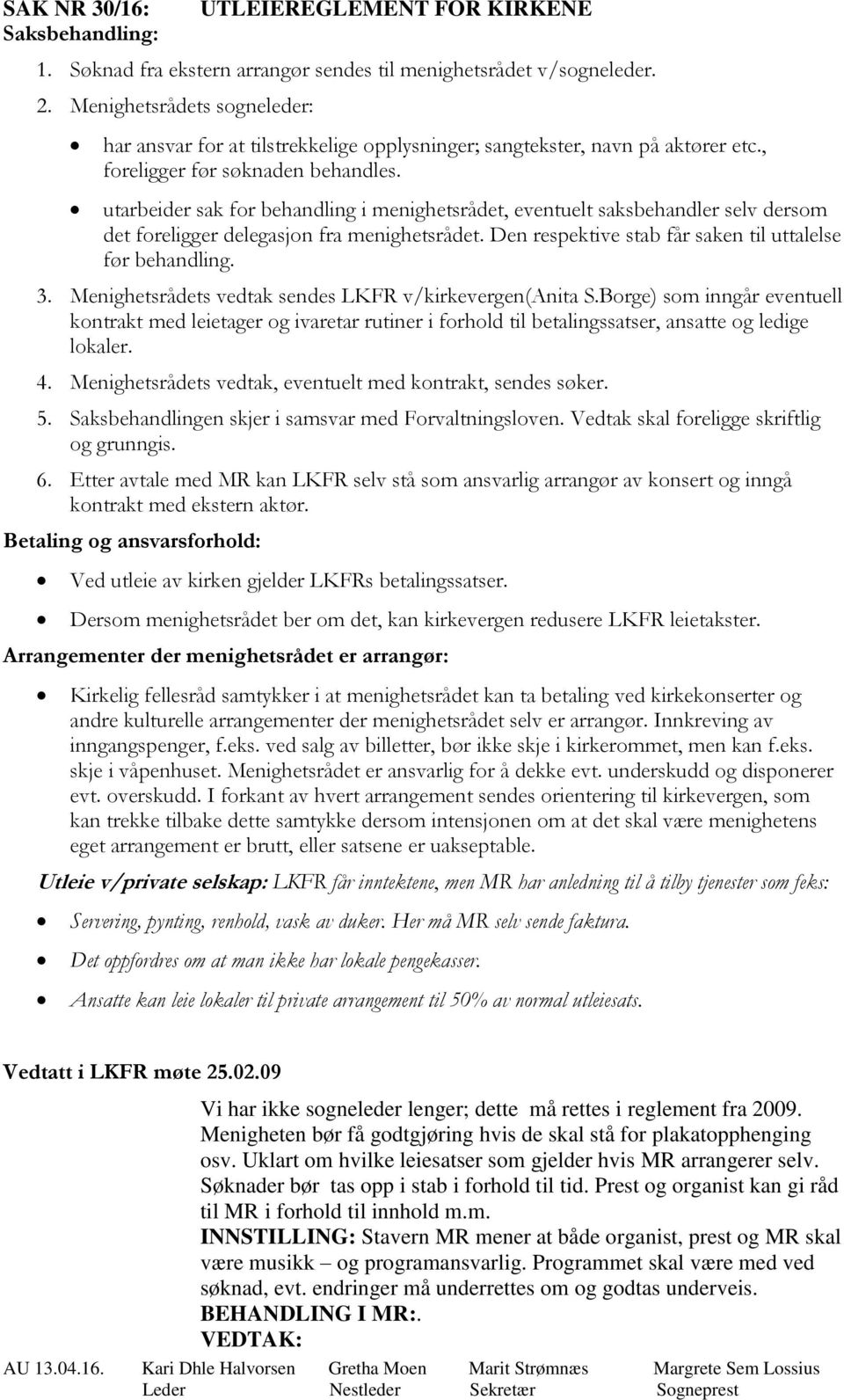 utarbeider sak for behandling i menighetsrådet, eventuelt saksbehandler selv dersom det foreligger delegasjon fra menighetsrådet. Den respektive stab får saken til uttalelse før behandling. 3.