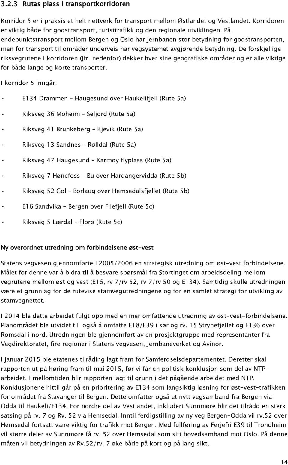 På endepunktstransport mellom Bergen og Oslo har jernbanen stor betydning for godstransporten, men for transport til områder underveis har vegsystemet avgjørende betydning.