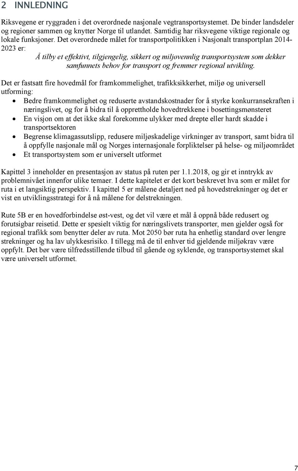 Det overordnede målet for transportpolitikken i Nasjonalt transportplan 2014-2023 er: Å tilby et effektivt, tilgjengelig, sikkert og miljøvennlig transportsystem som dekker samfunnets behov for