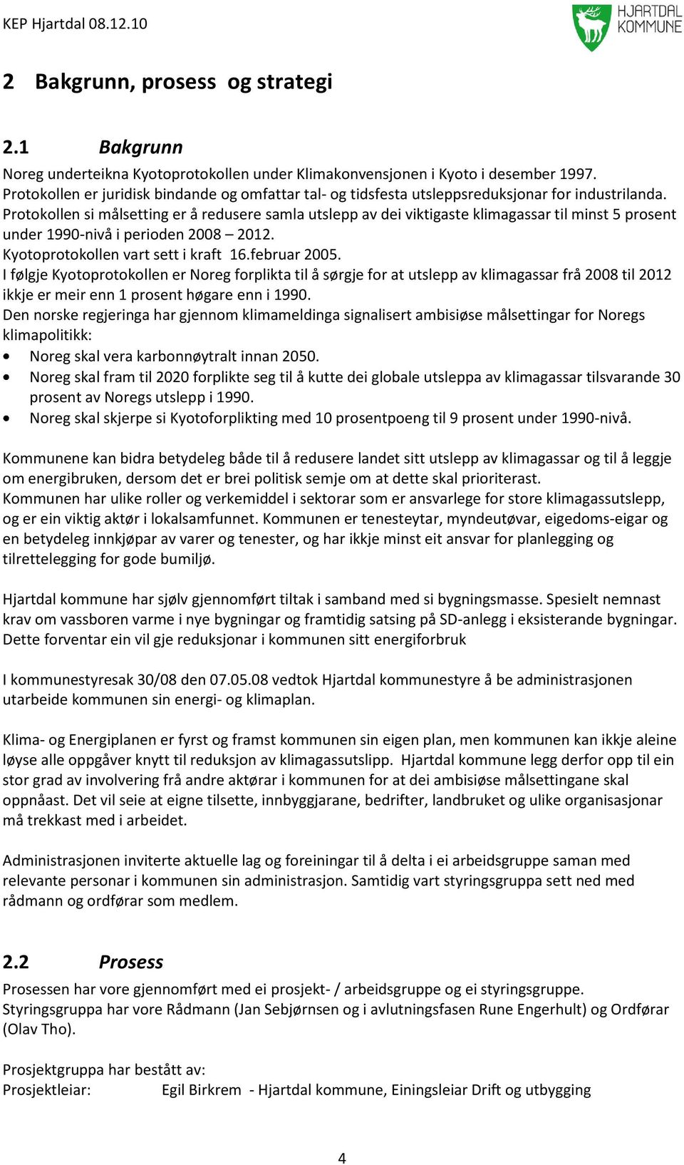 Protokollen si målsetting er å redusere samla utslepp av dei viktigaste klimagassar til minst 5 prosent under 1990-nivå i perioden 2008 2012. Kyotoprotokollen vart sett i kraft 16.februar 2005.