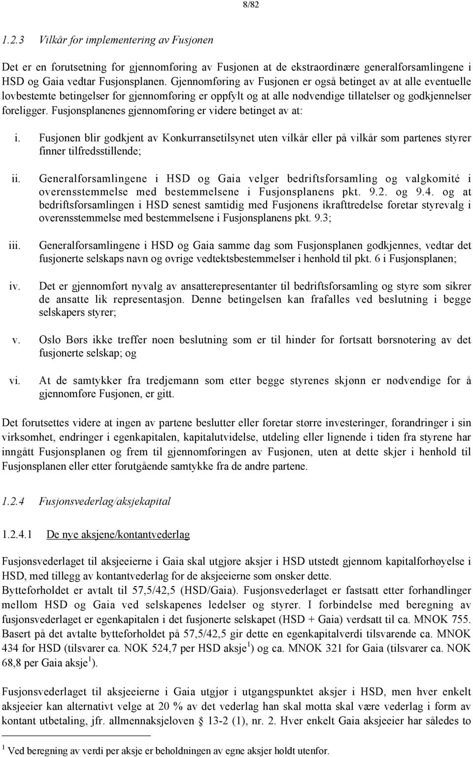 Fusjonsplanenes gjennomføring er videre betinget av at: i. Fusjonen blir godkjent av Konkurransetilsynet uten vilkår eller på vilkår som partenes styrer finner tilfredsstillende; ii. iii. iv.