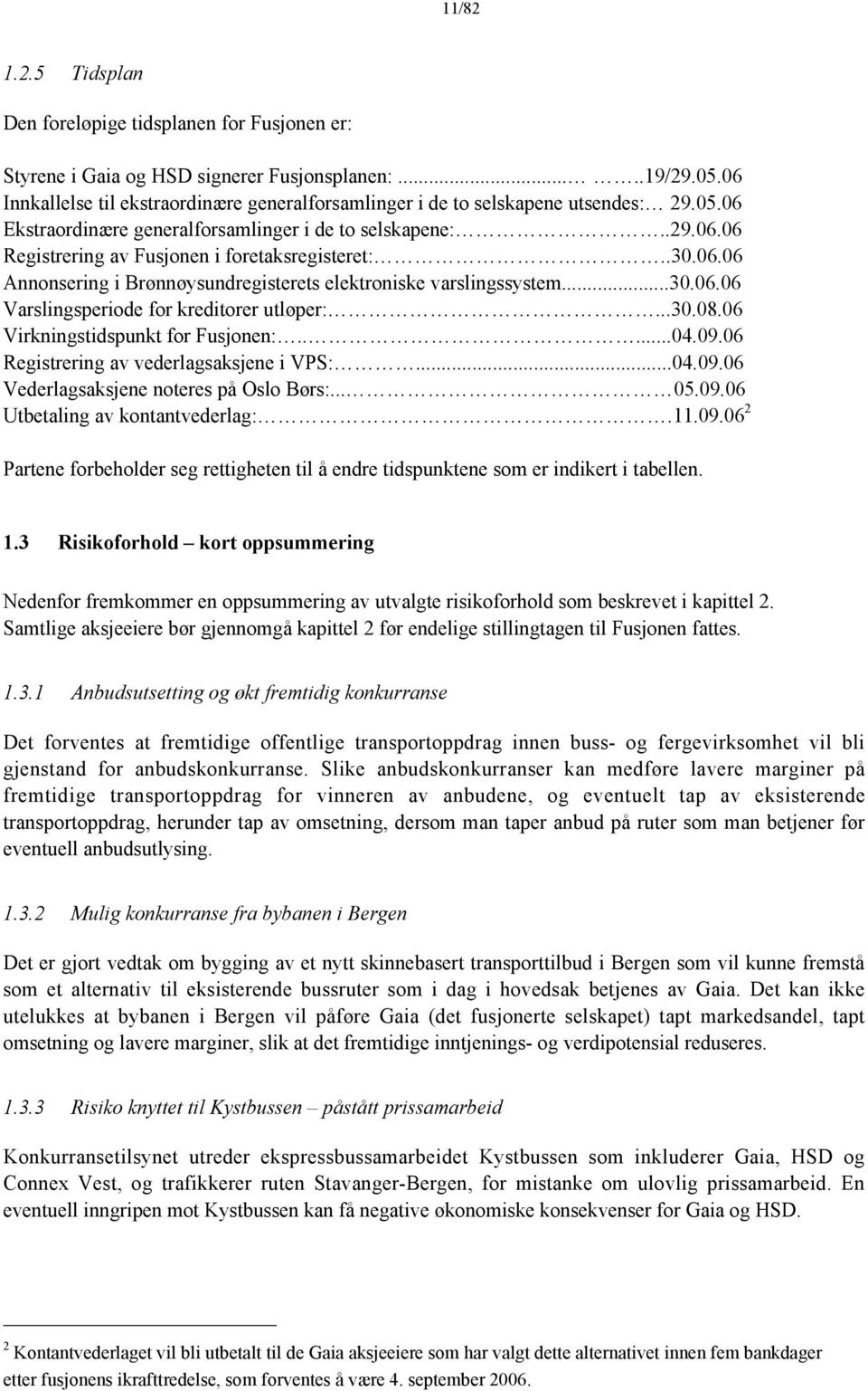 .30.06.06 Annonsering i Brønnøysundregisterets elektroniske varslingssystem...30.06.06 Varslingsperiode for kreditorer utløper:...30.08.06 Virkningstidspunkt for Fusjonen:.....04.09.