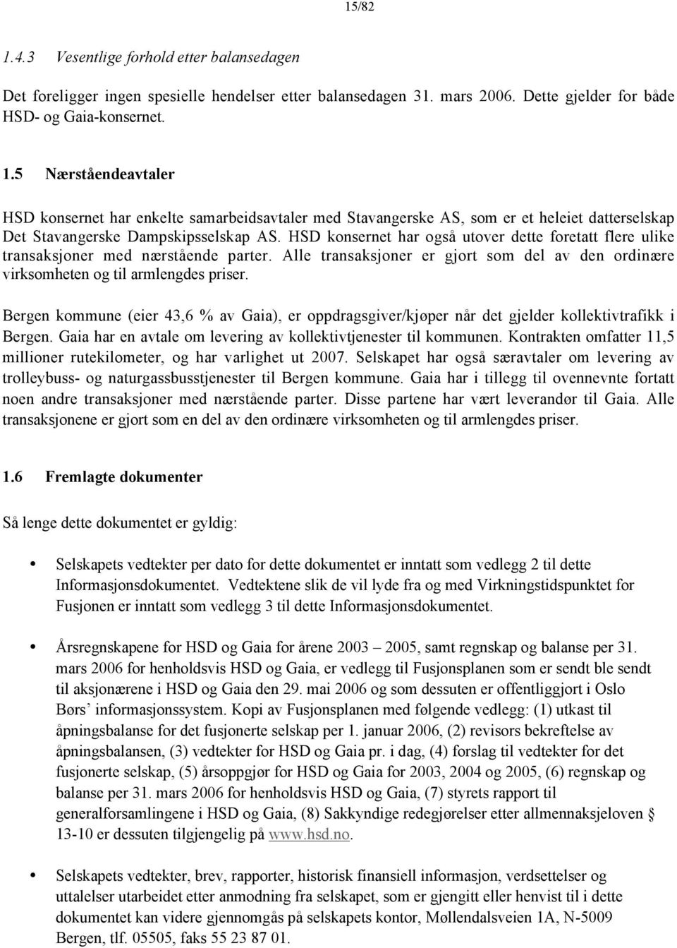 Bergen kommune (eier 43,6 % av Gaia), er oppdragsgiver/kjøper når det gjelder kollektivtrafikk i Bergen. Gaia har en avtale om levering av kollektivtjenester til kommunen.