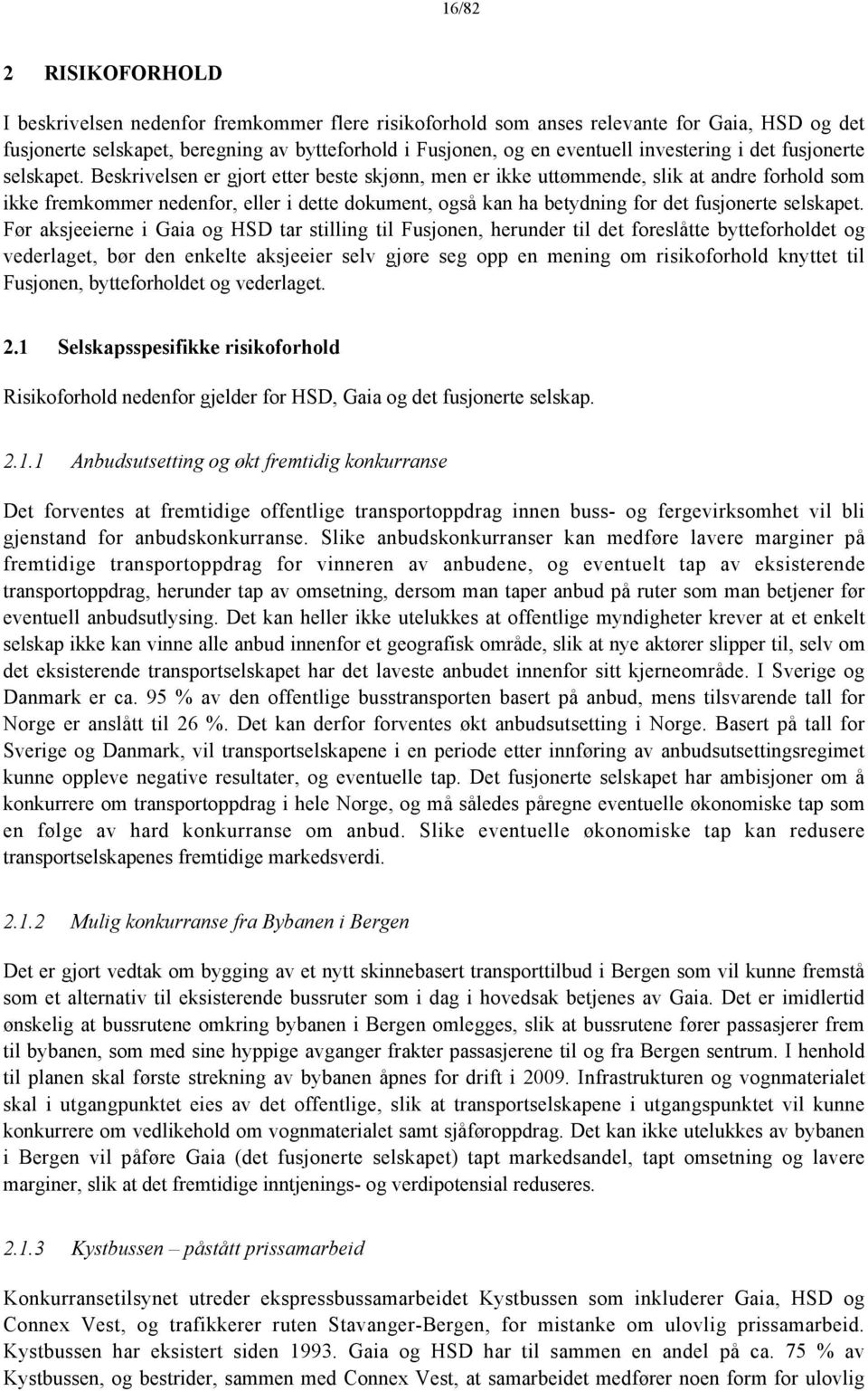 Beskrivelsen er gjort etter beste skjønn, men er ikke uttømmende, slik at andre forhold som ikke fremkommer nedenfor, eller i dette dokument, også kan ha betydning for det fusjonerte selskapet.