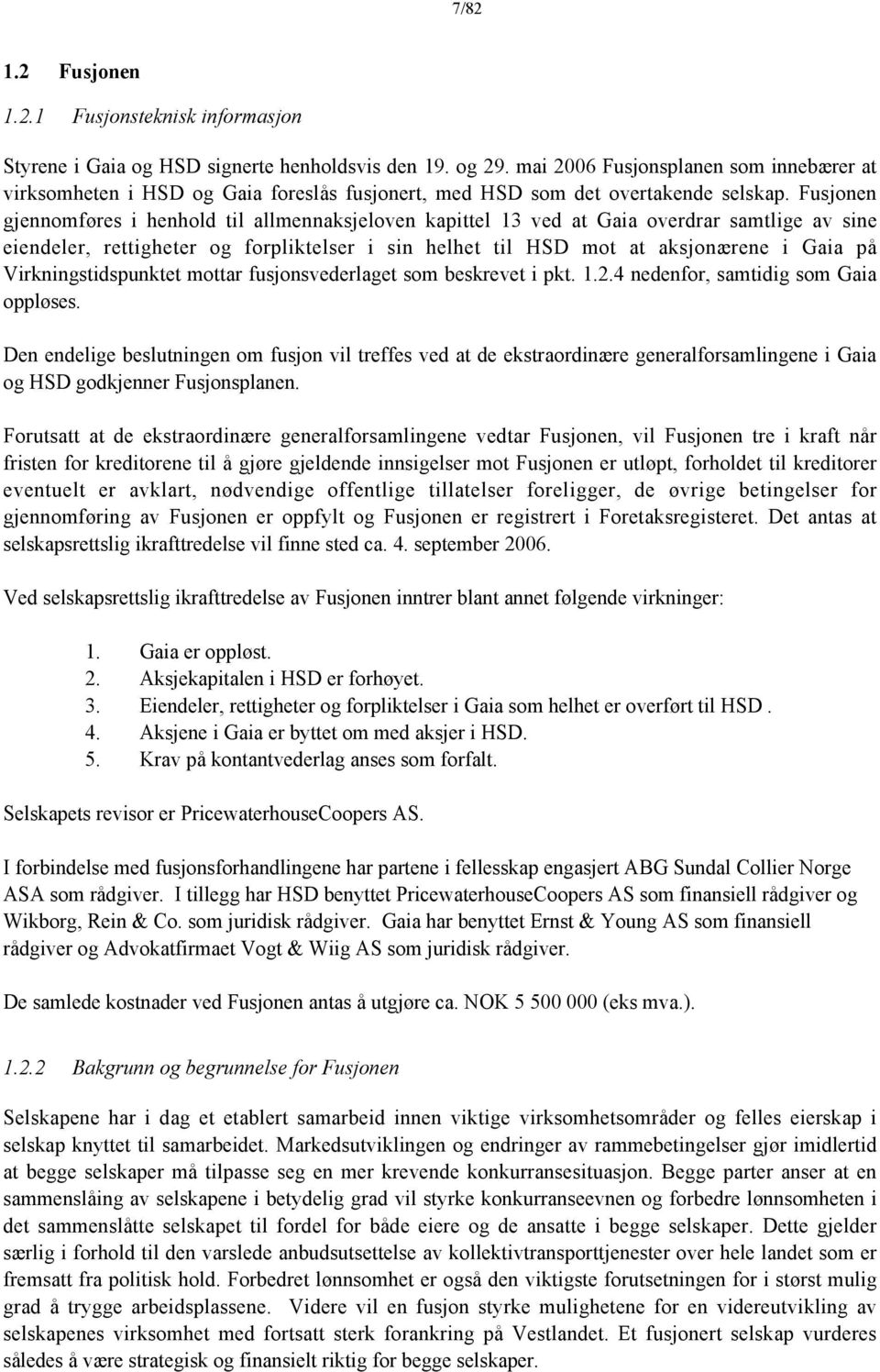 Fusjonen gjennomføres i henhold til allmennaksjeloven kapittel 13 ved at Gaia overdrar samtlige av sine eiendeler, rettigheter og forpliktelser i sin helhet til HSD mot at aksjonærene i Gaia på