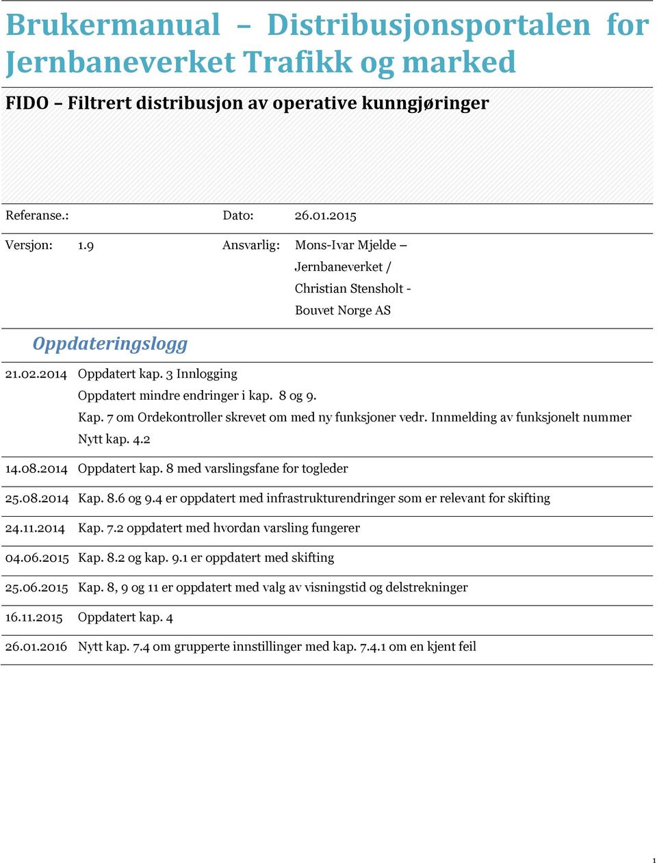 7 om Ordekontroller skrevet om med ny funksjoner vedr. Innmelding av funksjonelt nummer Nytt kap. 4.2 14.08.2014 Oppdatert kap. 8 med varslingsfane for togleder 25.08.2014 Kap. 8.6 og 9.