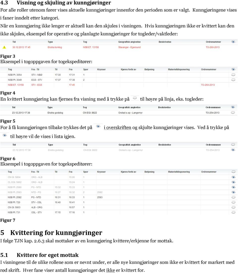 Hvis kunngjøringen ikke er kvittert kan den ikke skjules, eksempel for operative og planlagte kunngjøringer for togleder/vaktleder: Figur 3 Eksempel i togoppgaven for togekspeditører: Figur 4 En