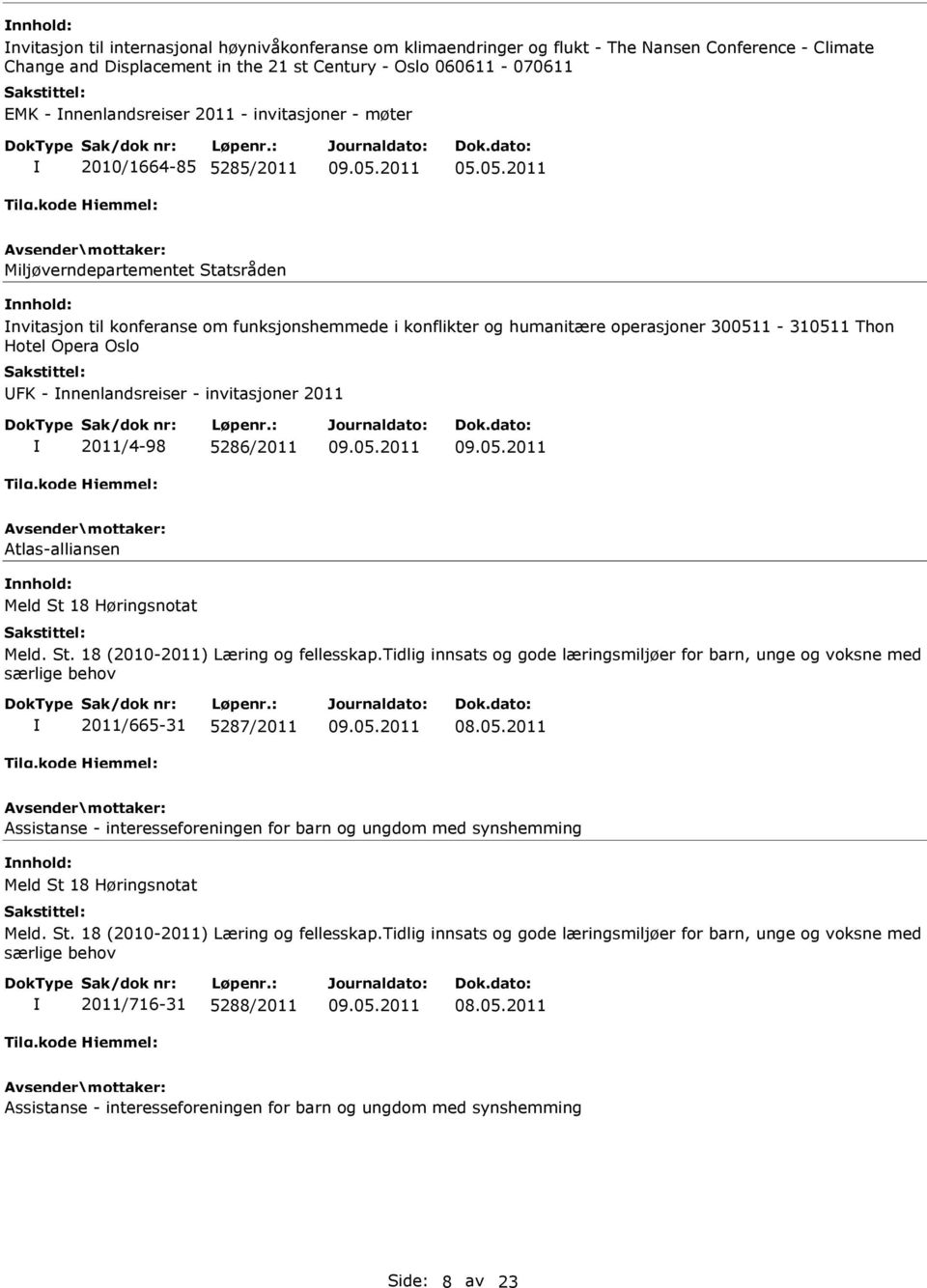 humanitære operasjoner 300511-310511 Thon Hotel Opera Oslo FK - nnenlandsreiser - invitasjoner 2011 2011/4-98 5286/2011 Atlas-alliansen 2011/665-31 5287/2011 08.05.2011 Assistanse - interesseforeningen for barn og ungdom med synshemming 2011/716-31 5288/2011 08.