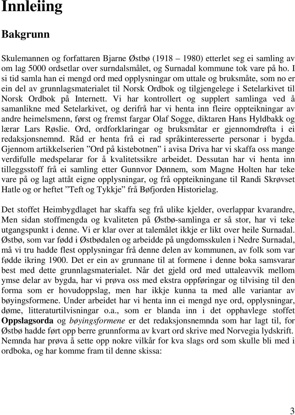 Vi har kontrollert og supplert samlinga ved å samanlikne med Setelarkivet, og derifrå har vi henta inn fleire oppteikningar av andre heimelsmenn, først og fremst fargar Olaf Sogge, diktaren Hans