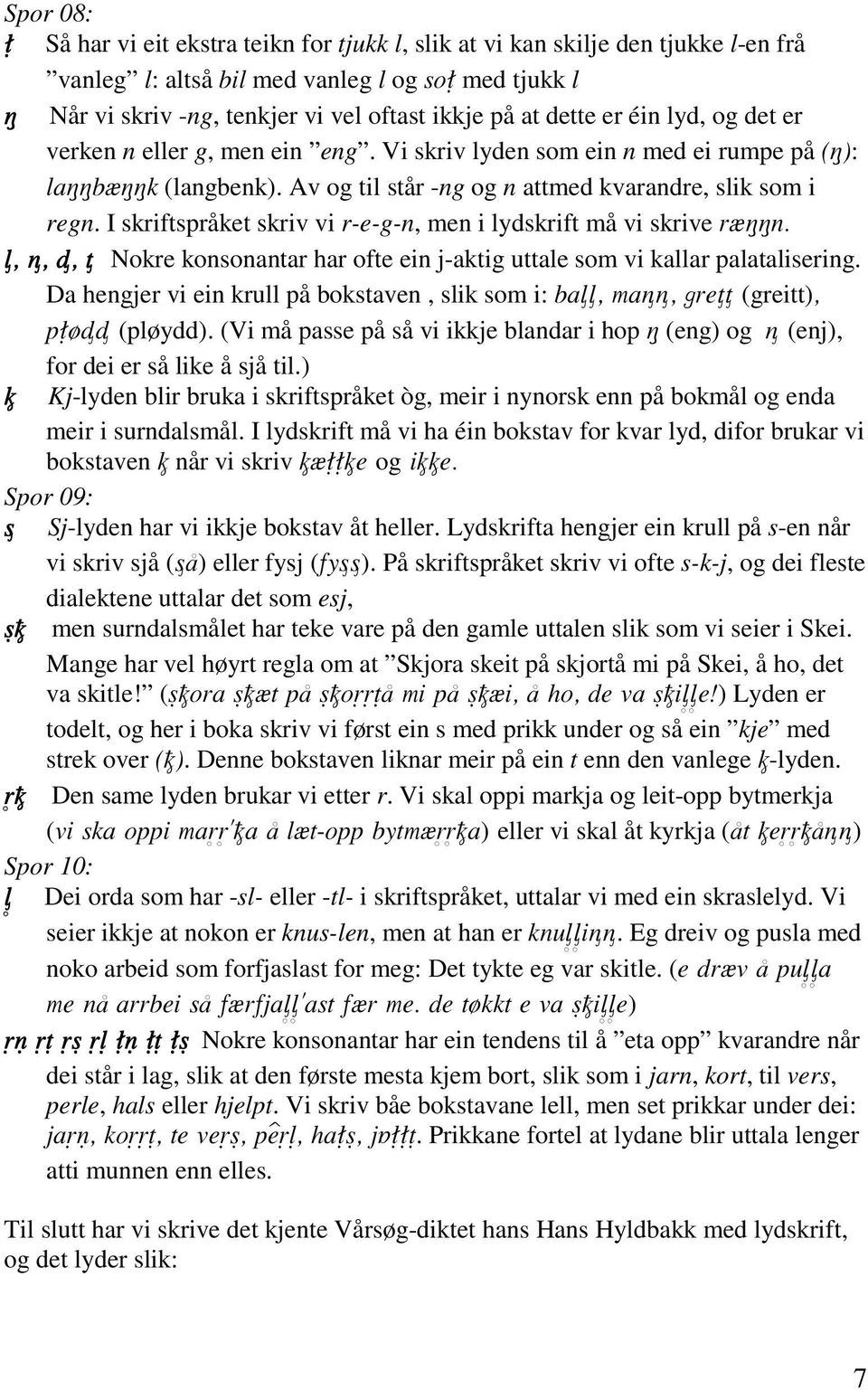 I skriftspråket skriv vi r-e-g-n, men i lydskrift må vi skrive Nokre konsonantar har ofte ein j-aktig uttale som vi kallar palatalisering.