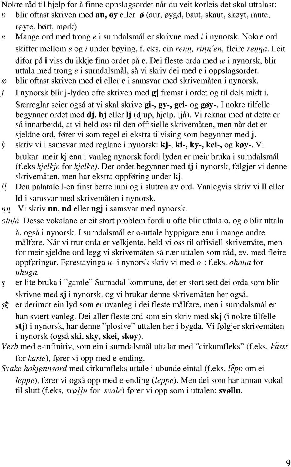 Dei fleste orda med æ i nynorsk, blir uttala med trong e i surndalsmål, så vi skriv dei med e i oppslagsordet. blir oftast skriven med ei eller e i samsvar med skrivemåten i nynorsk.