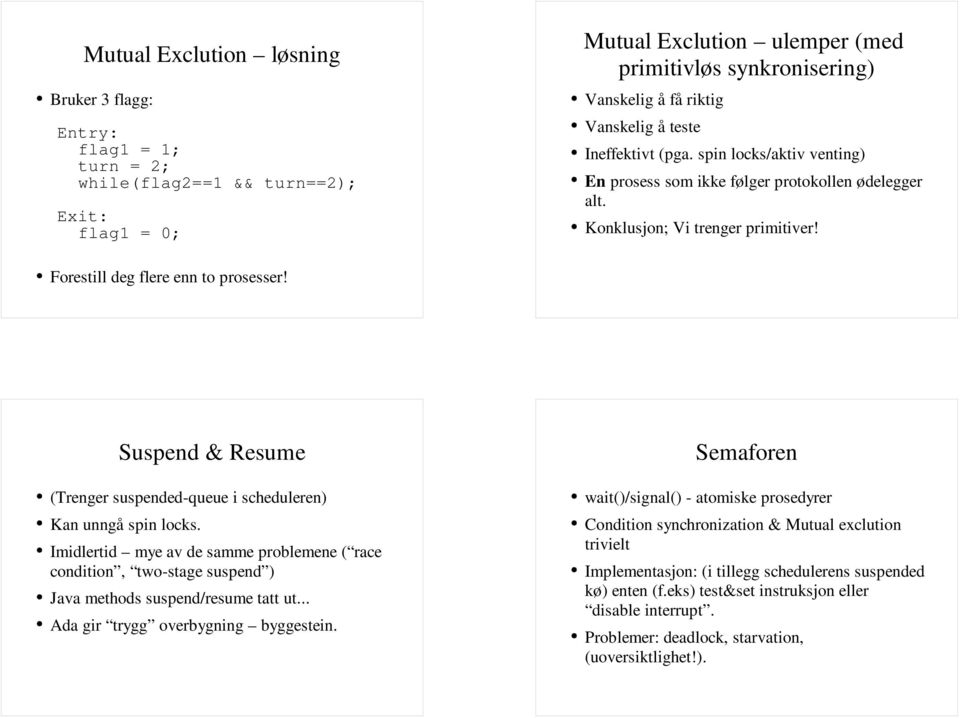 Suspend & Resume (Trenger suspended-queue i scheduleren) Kan unngå spin locks. Imidlertid mye av de samme problemene ( race condition, two-stage suspend ) Java methods suspend/resume tatt ut.