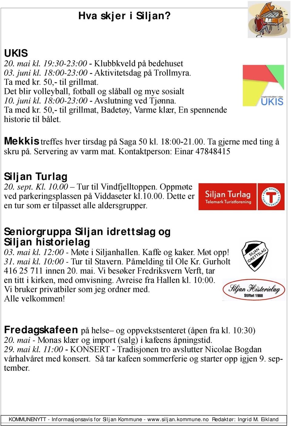 Mekkis treffes hver tirsdag på Saga 50 kl. 18:00-21.00. Ta gjerne med ting å skru på. Servering av varm mat. Kontaktperson: Einar 47848415 Siljan Turlag 20. sept. Kl. 10.00 Tur til Vindfjelltoppen.