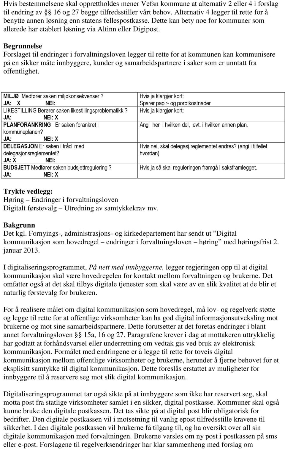 Begrunnelse Forslaget til endringer i forvaltningsloven legger til rette for at kommunen kan kommunisere på en sikker måte innbyggere, kunder og samarbeidspartnere i saker som er unntatt fra