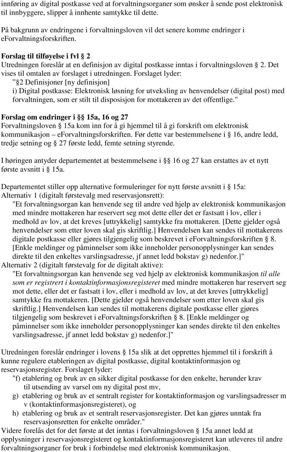 Forslag til tilføyelse i fvl 2 Utredningen foreslår at en definisjon av digital postkasse inntas i forvaltningsloven 2. Det vises til omtalen av forslaget i utredningen.