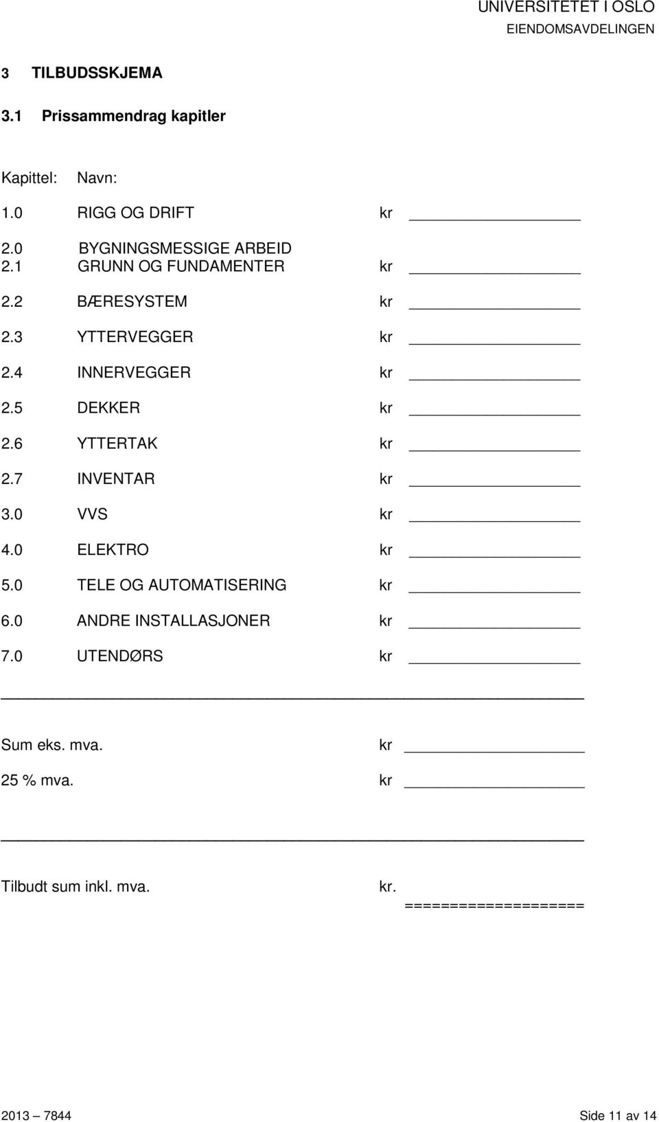 6 YTTERTAK kr 2.7 INVENTAR kr 3.0 VVS kr 4.0 ELEKTRO kr 5.0 TELE OG AUTOMATISERING kr 6.