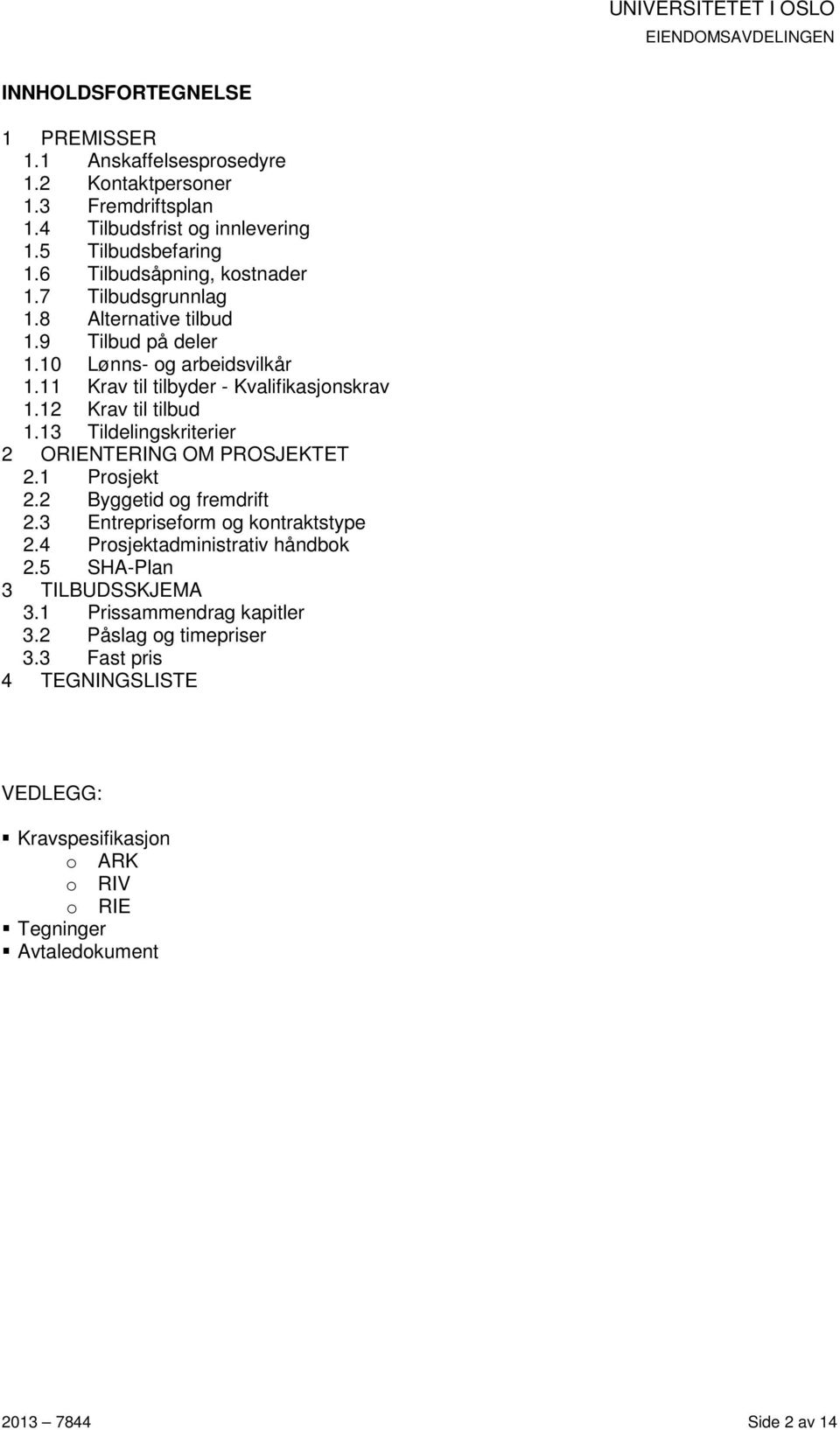 12 Krav til tilbud 1.13 Tildelingskriterier 2 ORIENTERING OM PROSJEKTET 2.1 Prosjekt 2.2 Byggetid og fremdrift 2.3 Entrepriseform og kontraktstype 2.