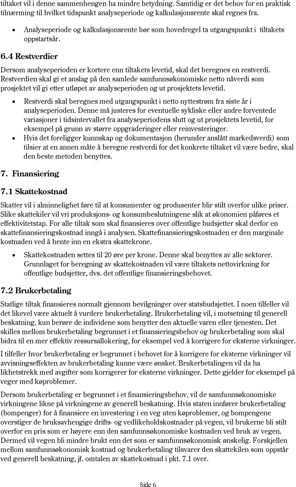 Restverdien skal gi et anslag på den samlede samfunnsøkonomiske netto nåverdi som prosjektet vil gi etter utløpet av analyseperioden og ut prosjektets levetid.