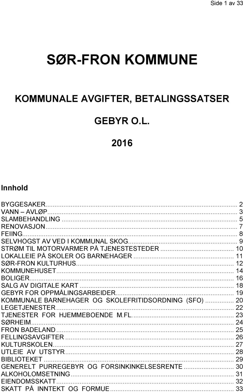 .. 16 SALG AV DIGITALE KART... 18 GEBYR FOR OPPMÅLINGSARBEIDER... 19 KOMMUNALE BARNEHAGER OG SKOLEFRITIDSORDNING (SFO)... 20 LEGETJENESTER... 22 TJENESTER FOR HJEMMEBOENDE M.FL.... 23 SØRHEIM.