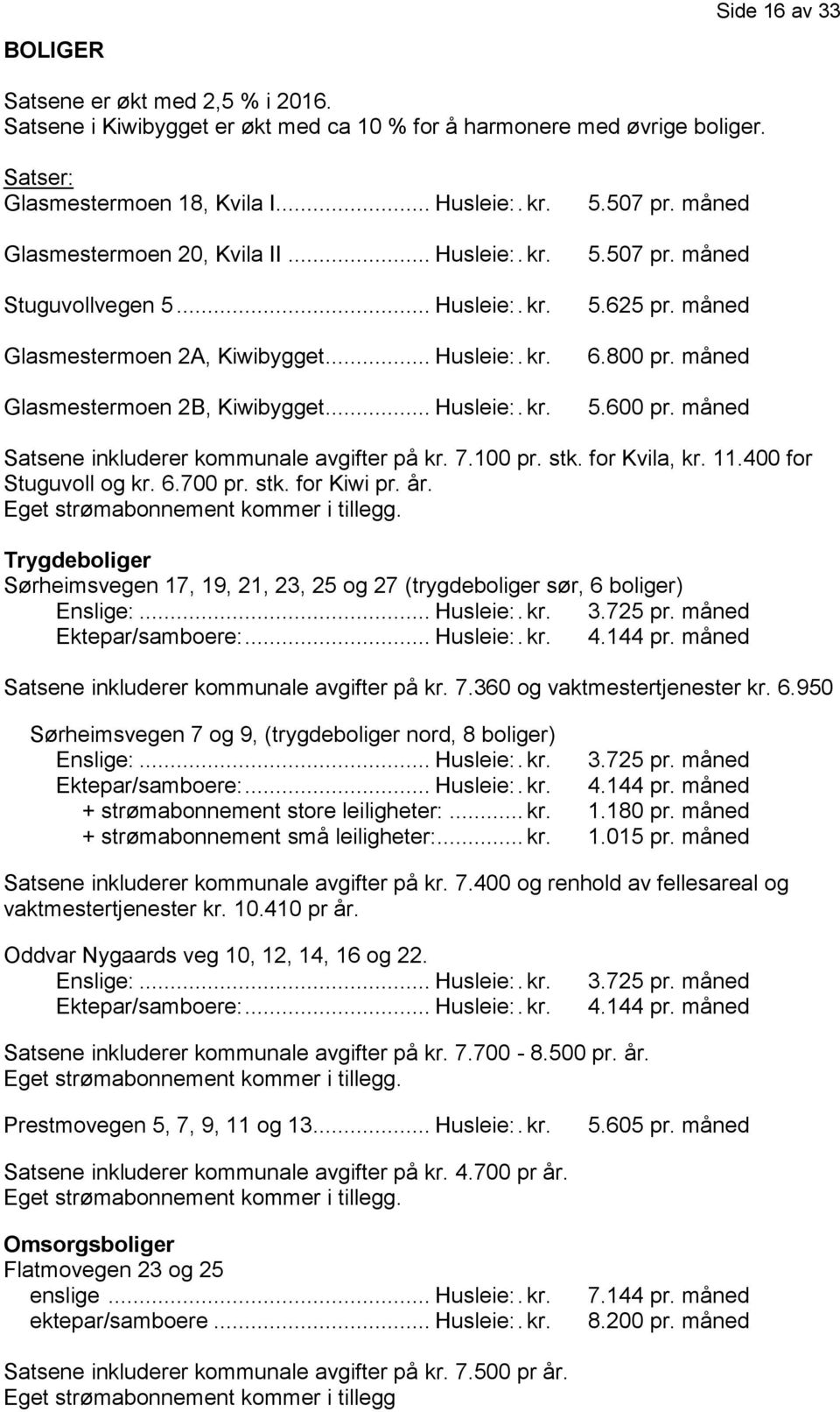 måned 6.800 pr. måned 5.600 pr. måned Satsene inkluderer kommunale avgifter på kr. 7.100 pr. stk. for Kvila, kr. 11.400 for Stuguvoll og kr. 6.700 pr. stk. for Kiwi pr. år.