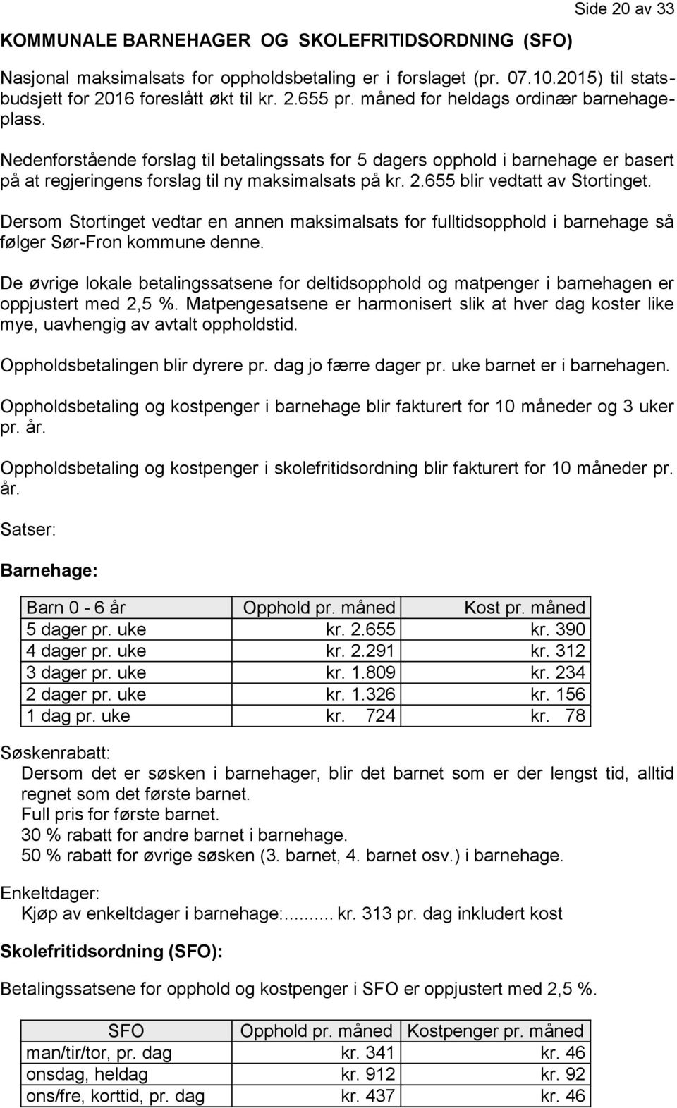 655 blir vedtatt av Stortinget. Dersom Stortinget vedtar en annen maksimalsats for fulltidsopphold i barnehage så følger Sør-Fron kommune denne.