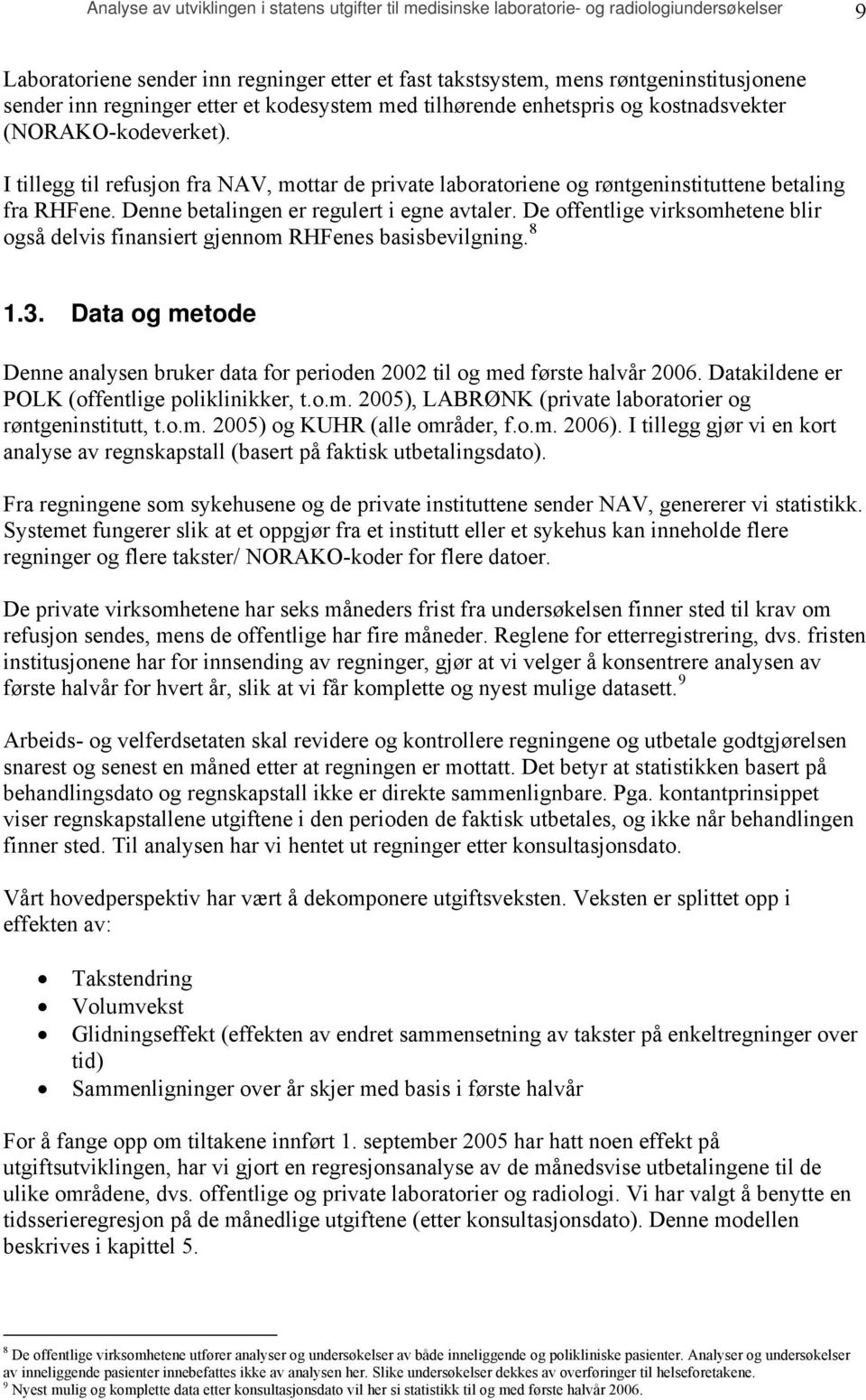 I tillegg til refusjon fra NAV, mottar de private laboratoriene og røntgeninstituttene betaling fra RHFene. Denne betalingen er regulert i egne avtaler.