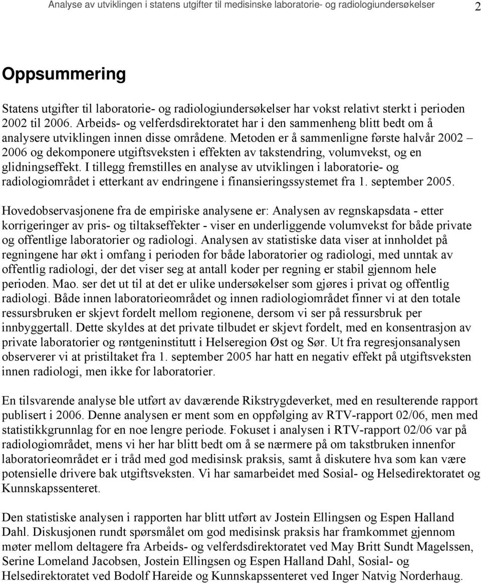 Metoden er å sammenligne første halvår 2002 2006 og dekomponere utgiftsveksten i effekten av takstendring, volumvekst, og en glidningseffekt.