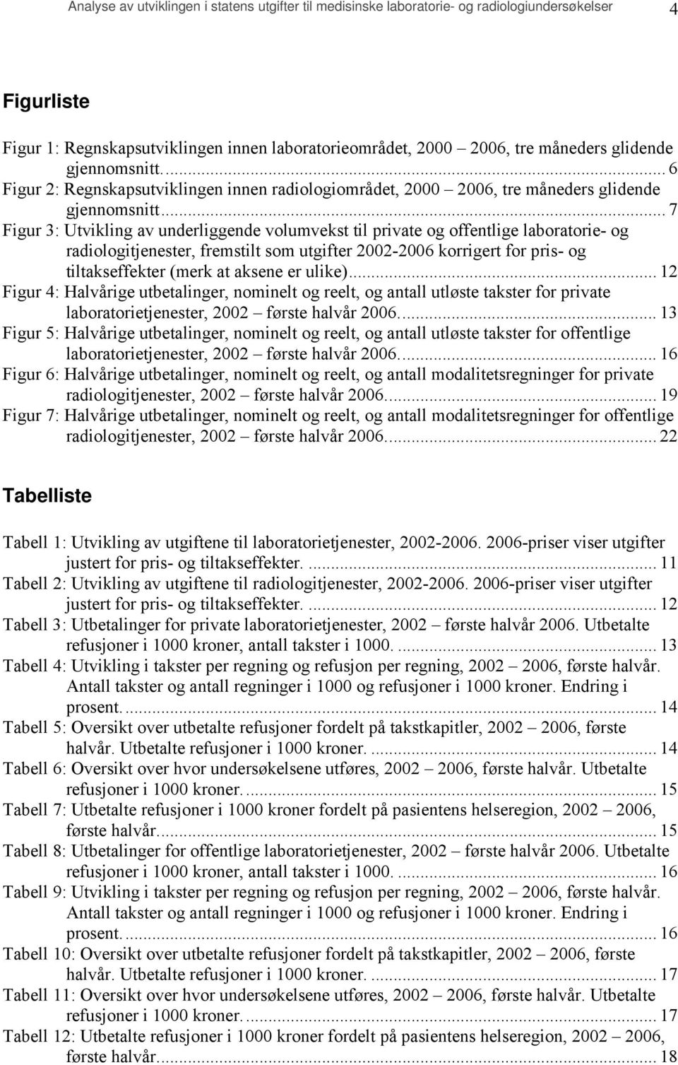 .. 7 Figur 3: Utvikling av underliggende volumvekst til private og offentlige laboratorie- og radiologitjenester, fremstilt som utgifter 2002-2006 korrigert for pris- og tiltakseffekter (merk at