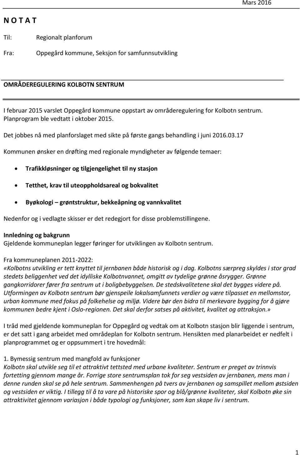 17 Kommunen ønsker en drøfting med regionale myndigheter av følgende temaer: Trafikkløsninger og tilgjengelighet til ny stasjon Tetthet, krav til uteoppholdsareal og bokvalitet Byøkologi