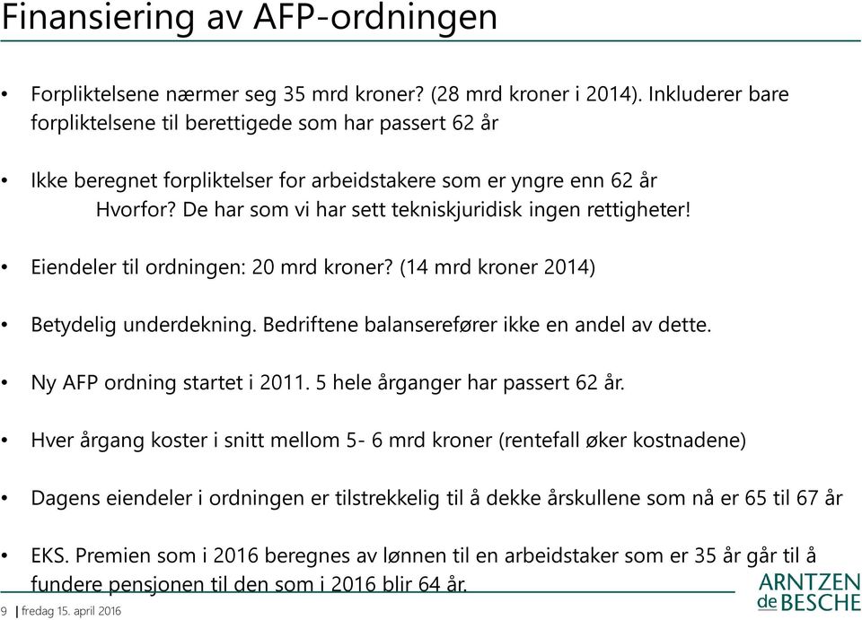 De har som vi har sett tekniskjuridisk ingen rettigheter! Eiendeler til ordningen: 20 mrd kroner? (14 mrd kroner 2014) Betydelig underdekning. Bedriftene balanserefører ikke en andel av dette.