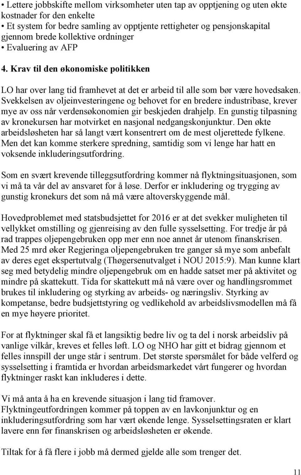 Svekkelsen av oljeinvesteringene og behovet for en bredere industribase, krever mye av oss når verdensøkonomien gir beskjeden drahjelp.