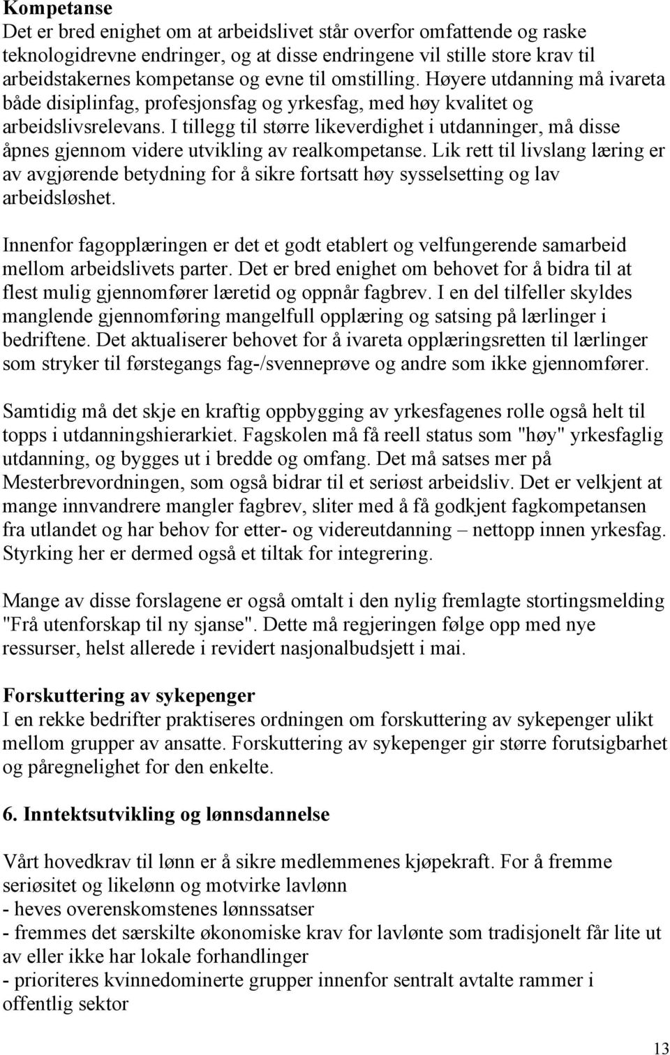 I tillegg til større likeverdighet i utdanninger, må disse åpnes gjennom videre utvikling av realkompetanse.