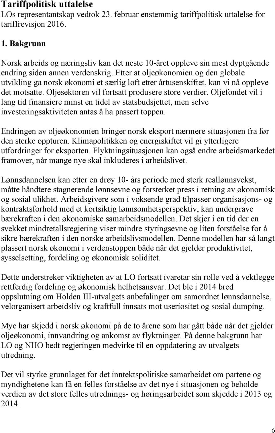 Etter at oljeøkonomien og den globale utvikling ga norsk økonomi et særlig løft etter årtusenskiftet, kan vi nå oppleve det motsatte. Oljesektoren vil fortsatt produsere store verdier.