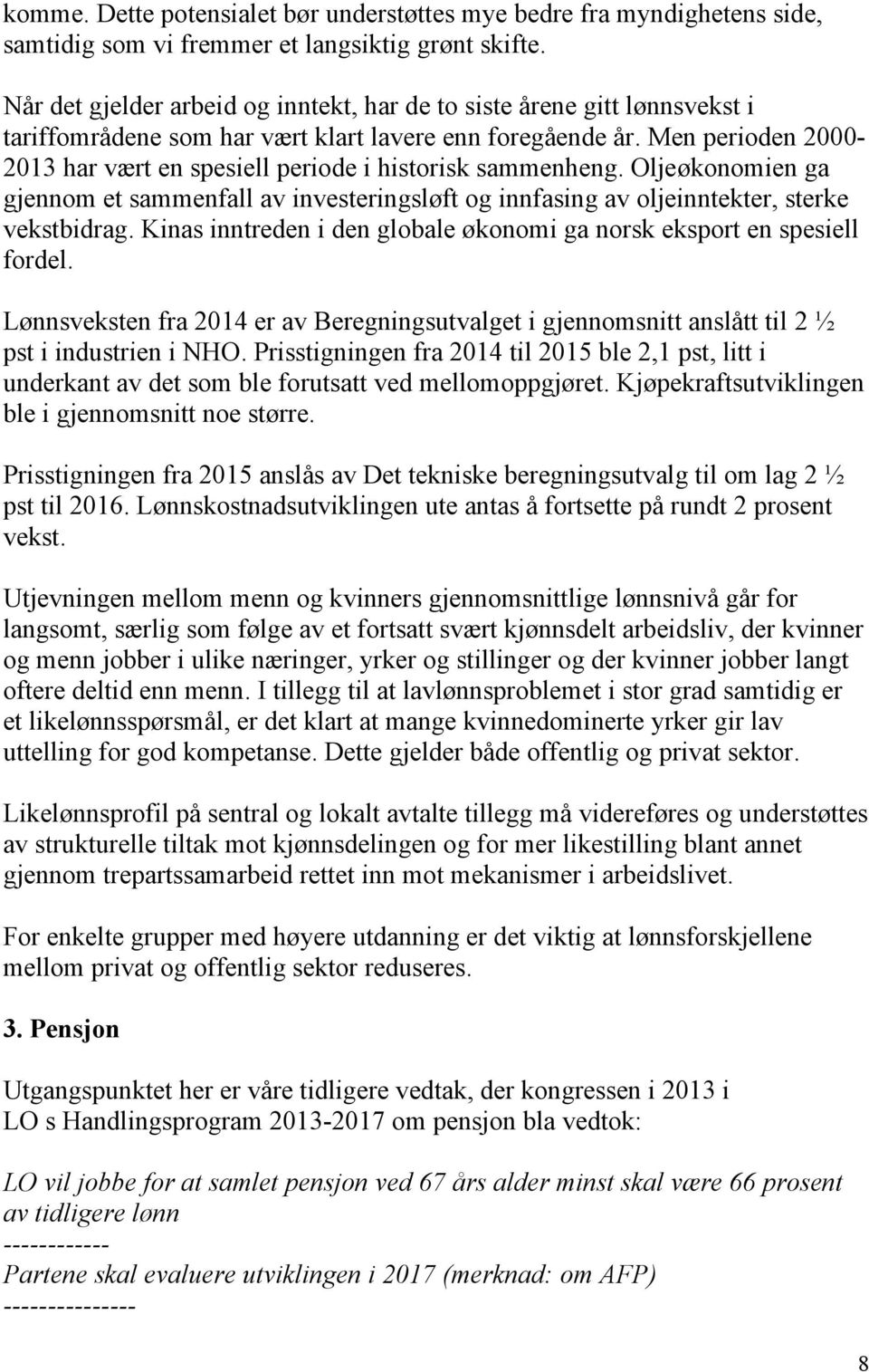 Men perioden 2000-2013 har vært en spesiell periode i historisk sammenheng. Oljeøkonomien ga gjennom et sammenfall av investeringsløft og innfasing av oljeinntekter, sterke vekstbidrag.