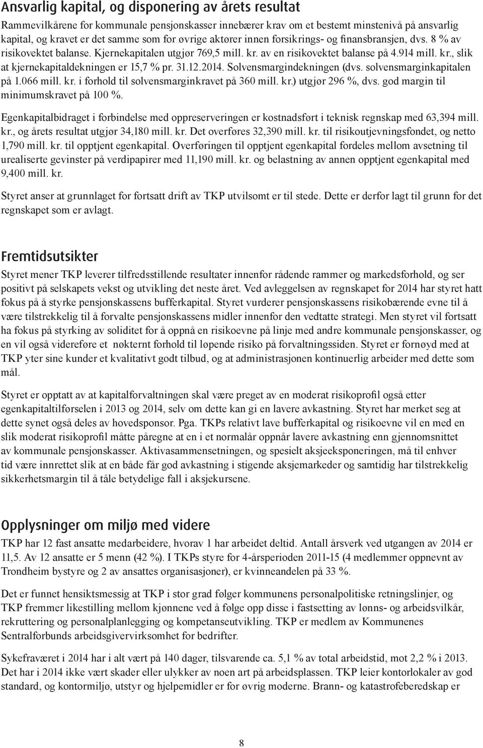 31.12.214. Solvensmargindekningen (dvs. solvensmarginkapitalen på 1.66 mill. kr. i forhold til solvensmarginkravet på 36 mill. kr.) utgjør 296 %, dvs. god margin til minimumskravet på 1 %.