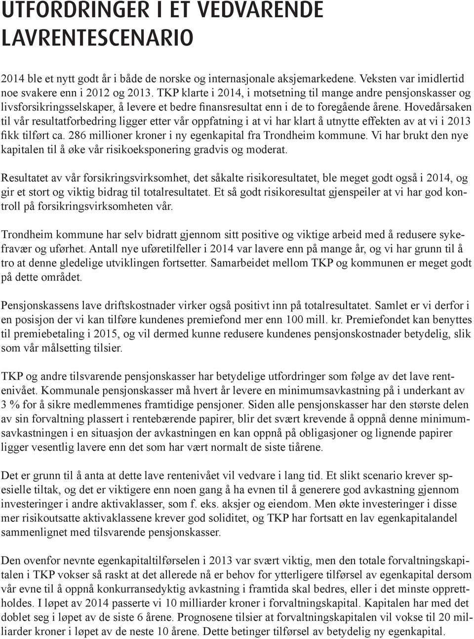 Hovedårsaken til vår resultatforbedring ligger etter vår oppfatning i at vi har klart å utnytte effekten av at vi i 213 fikk tilført ca. 286 millioner kroner i ny egenkapital fra Trondheim kommune.