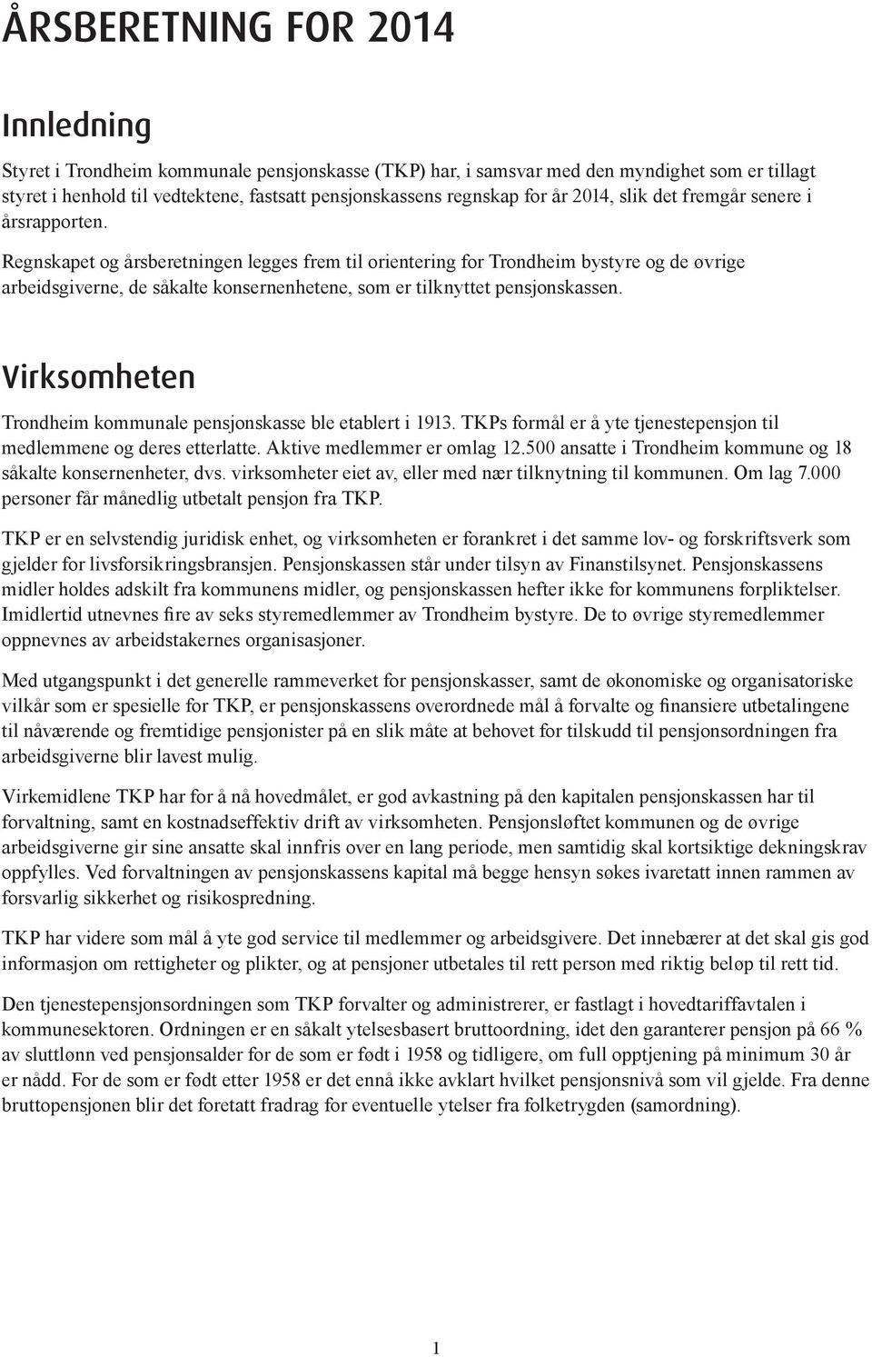 Regnskapet og årsberetningen legges frem til orientering for Trondheim bystyre og de øvrige arbeidsgiverne, de såkalte konsernenhetene, som er tilknyttet pensjonskassen.