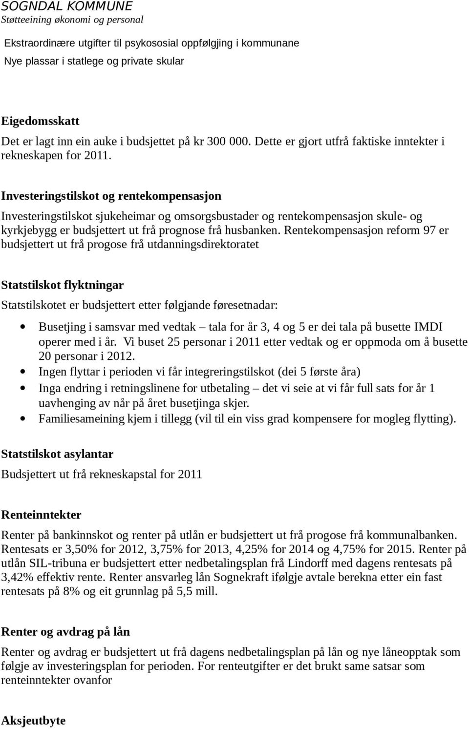 Investeringstilskot og rentekompensasjon Investeringstilskot sjukeheimar og omsorgsbustader og rentekompensasjon skule- og kyrkjebygg er budsjettert ut frå prognose frå husbanken.