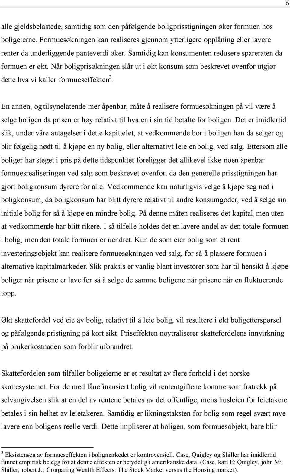 Når boligprisøkningen slår ut i økt konsum som beskrevet ovenfor utgjør dette hva vi kaller formueseffekten 3.