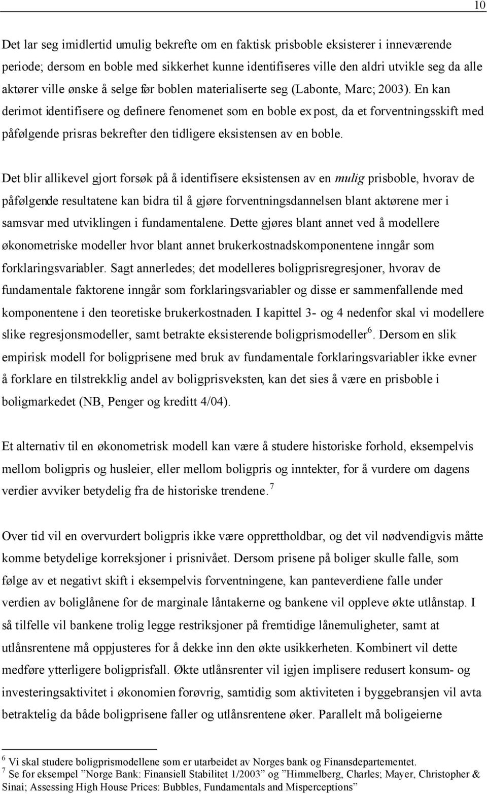 En kan derimot identifisere og definere fenomenet som en boble ex post, da et forventningsskift med påfølgende prisras bekrefter den tidligere eksistensen av en boble.